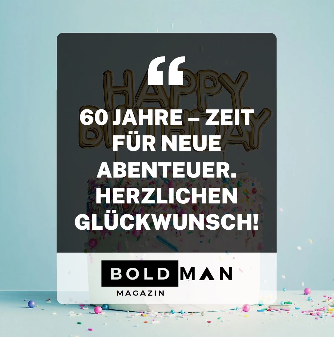60 Jahre – Zeit für neue Abenteuer. Herzlichen Glückwunsch!